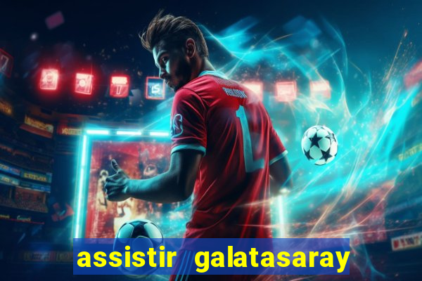 assistir galatasaray ao vivo